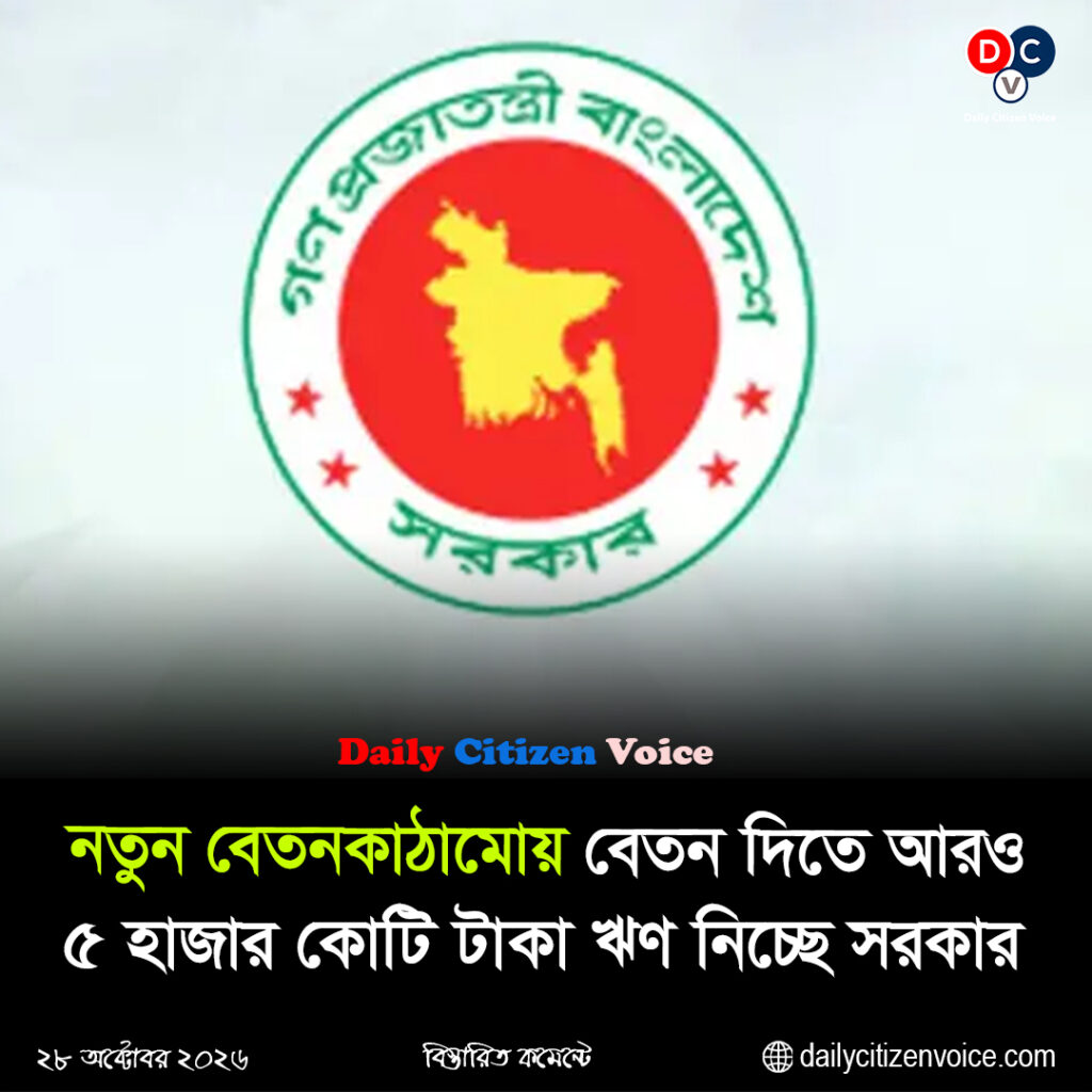সরকারি কর্মীদের বেতন ও বকেয়া দিতে ব্যাংক থেকে আরও ৫ হাজার কোটি টাকা ঋণ নিচ্ছে সরকার